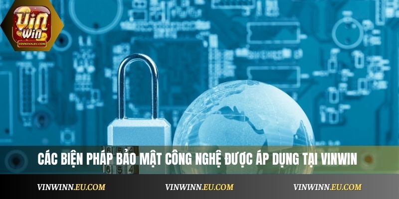 Các biện pháp bảo mật công nghệ được áp dụng tại VinWin