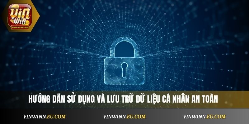 Hướng dẫn sử dụng và lưu trữ dữ liệu cá nhân an toàn