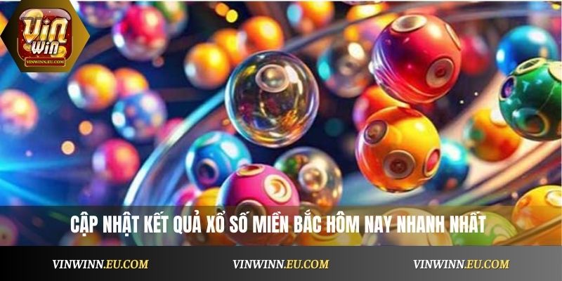 Cập nhật kết quả xổ số miền Bắc hôm nay nhanh nhất