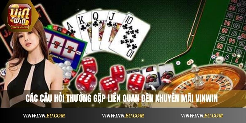 Các câu hỏi thường gặp liên quan đến khuyến mãi VinWin
