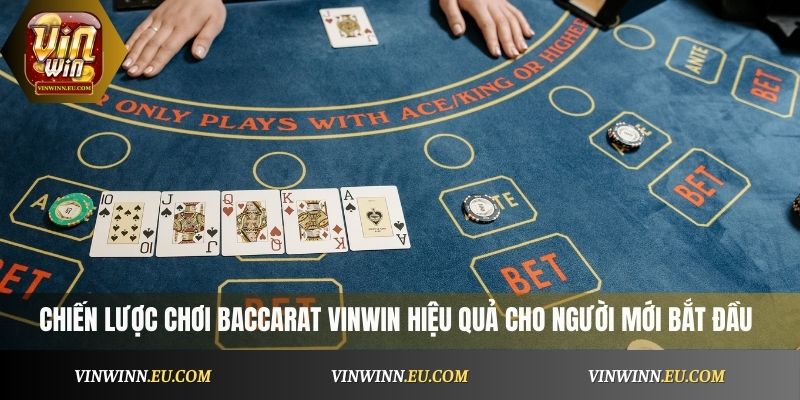 Các chiến lược chơi Baccarat Vinwin hiệu quả cho người mới bắt đầu