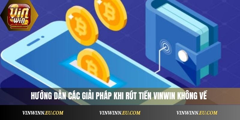 Hướng dẫn các giải pháp khi rút tiền VinWin không về
