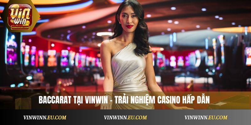 Baccarat Vinwin – trải nghiệm casino hấp dẫn