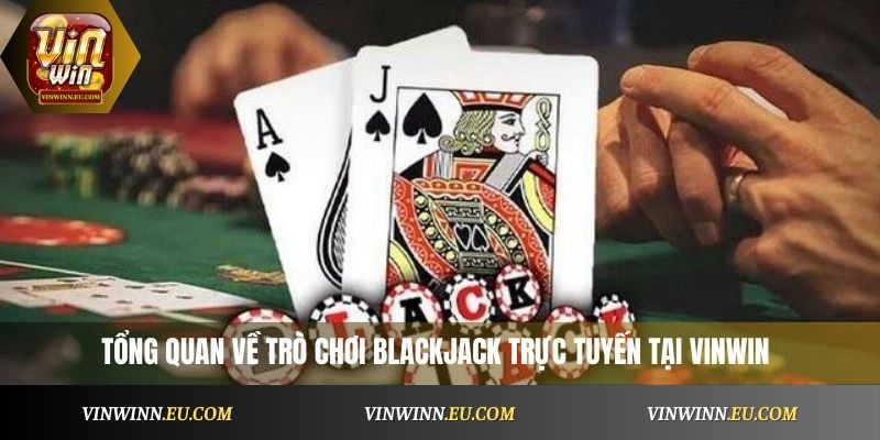 Tổng quan về trò chơi Blackjack online tại Vinwin