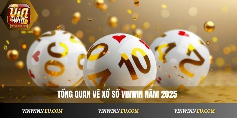 Tổng quan về xổ số VinWin năm 2025