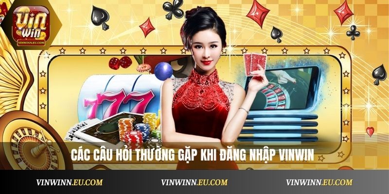 Các câu hỏi thường gặp khi đăng nhập VinWin