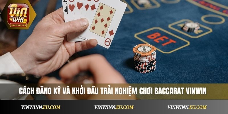 cách đăng ký và khởi đầu trải nghiệm chơi Baccarat Vinwin