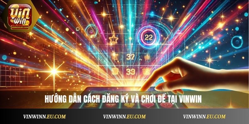 Hướng dẫn cách đăng ký và chơi đề 3 càng tại VinWin