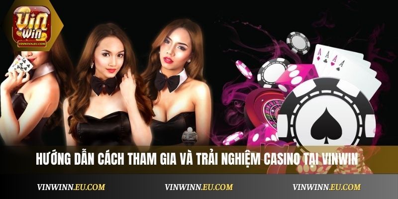 Hướng dẫn cách tham gia và trải nghiệm casino tại Vinwin