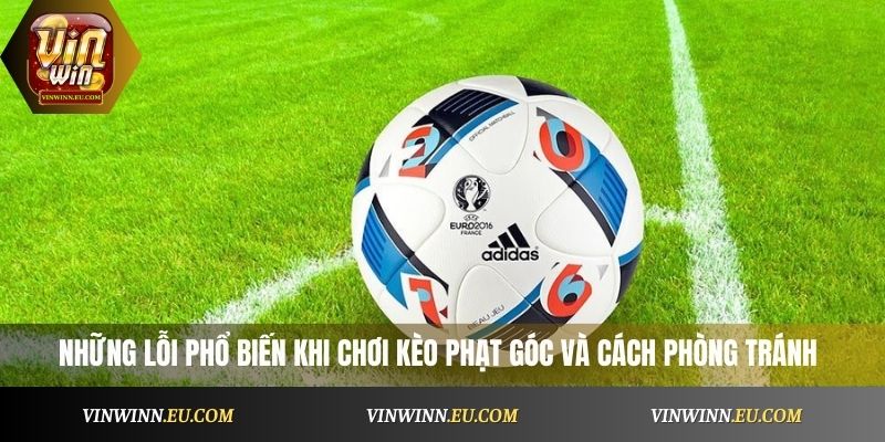 Những lỗi phổ biến khi chơi kèo bóng này và cách phòng tránh