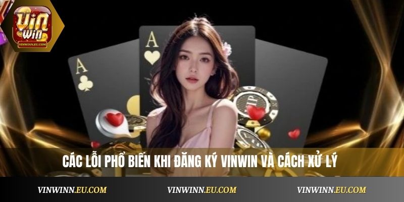 Các lỗi phổ biến khi đăng ký VinWin và cách xử lý