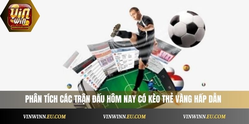 Phân tích các trận đấu hôm nay có kèo thẻ vàng hấp dẫn