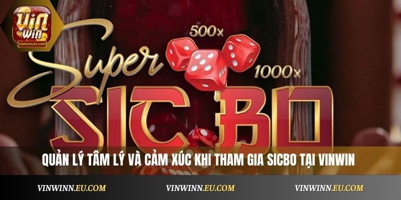 Tâm lý chơi và quản lý cảm xúc khi chơi Sicbo Vinwin