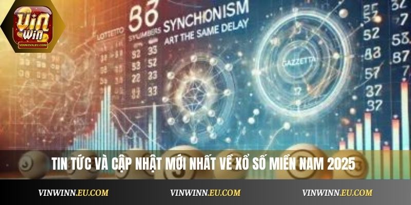 Tin tức và cập nhật mới nhất về xổ số miền Nam 2025