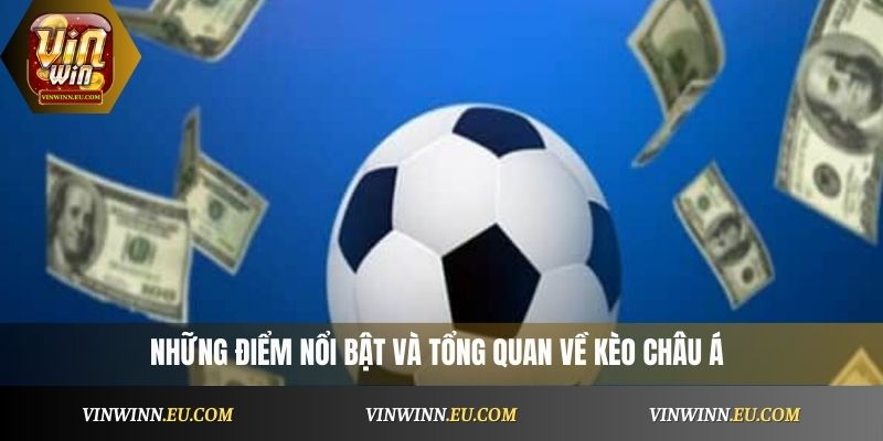 Những điểm nổi bật và tổng quan về kèo châu Á