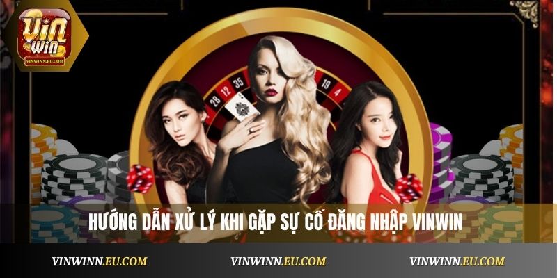 Hướng dẫn xử lý khi gặp sự cố đăng nhập VinWin
